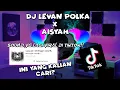 Download Lagu INI YANG KALIAN CARI? DJ LEVAN POLKA x AISYAH, sound viral di tiktok!!🔥