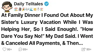 At Family Dinner I Found Out About My Sister's Luxury Vacation While I Was Helping Her, So I Said