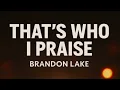 Brandon Lake - That's Who I Praise (Lyrics) 🙌🔥 | Christian Worship Song