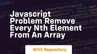 Javascript problem remove every nth element from an array
