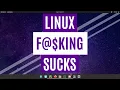 Linux F king Sucks - Does Linux Truly Suck Is Windows Superior