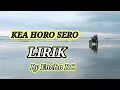 Download Lagu KEA HORO SERO - LIRIK by ENCHO DC