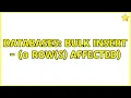 Databases Bulk Insert - 0 row s affected 5 Solutions