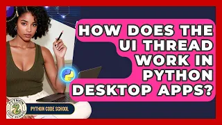 How Does The UI Thread Work In Python Desktop Apps - Python Code School