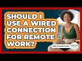 Should I Use A Wired Connection For Remote Work