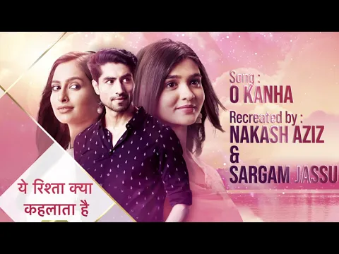 Download MP3 Ye Rishta Kya Kehlata Hai || O Kanha || Recreated by Nakash Aziz and Sargam Jassu