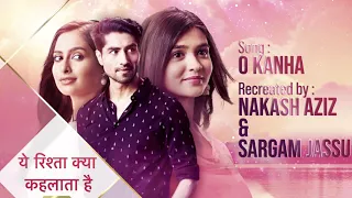 Ye Rishta Kya Kehlata Hai O Kanha Recreated By Nakash Aziz And Sargam Jassu 