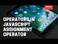 Operators in JavaScript Assignment Operator Part 6