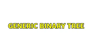 Generic Binary Tree 2 Solutions