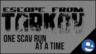 One SCAV Run At A Time - Escape from Tarkov