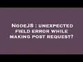 NodeJS unexpected field error while making post request
