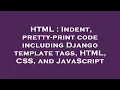 HTML Indent pretty-print code including Django template tags HTML CSS and JavaScript