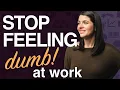 How to build confidence at work what to do when you feel dumb or stupid at work