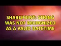 Sharepoint String was not recognized as a valid DateTime