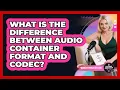 What Is The Difference Between Container Format And Codec - Modern Podcaster Hub