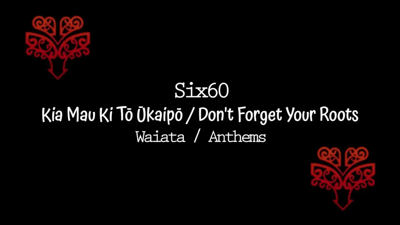 Kia Mau Ki Tō Ūkaipō  / Don't Forget Your Roots - Six60 - Lyrics