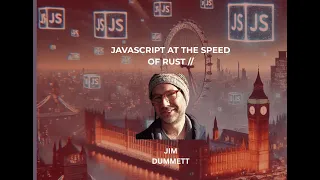 JavaScript at the speed of Rust Jim Dummett