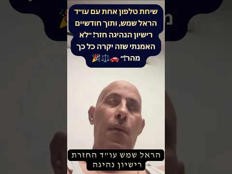 مكالمة واحدة مع المحامي هارئيل شيمش، وخلال شهرين عادت رخصة القيادة! لم أصدق أن ذلك سيحدث بهذه السرعة! 🚗🎉