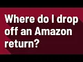 Where do I drop off an Amazon return