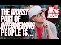 In The Weeds - The Worst Part Of Interviewing People Deciding Topics What A Producer Does MORE