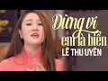 Download Lagu Đừng Ví Em Là Biển giọng hát ngọt ngào xiêu lòng người nghe - Lê Thu Uyên Hay Nhất 2024