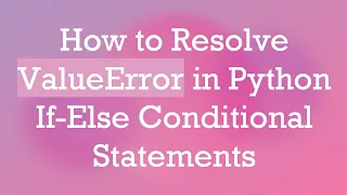 How to Resolve ValueError in Python If-Else Conditional Statements