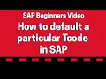 How to default a Particular Tcode in SAP - SAP Basics