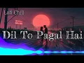 Dil To Pagal Hai (Slowed+Reverb)|| Lofichill @Lofi Chill  #slowedandreverb #lofi