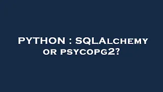 PYTHON SQLAlchemy or psycopg2