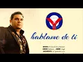 Hablame de ti - El Chaval de la Bachata 2017 | Oyenos