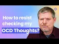 How to stop checking my OCD thoughts