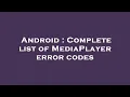 Android Complete list of MediaPlayer error codes