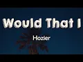 Hozier - Would That I It s not tonight Where I m set alight