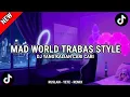 DJ MAD WORLD TRABAS STYLE TERBARU 2025