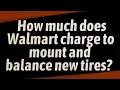 How much does Walmart charge to mount and balance new tires