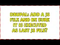 Drupal Add a js file and be sure it is executed as last js file 2 Solutions