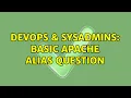 DevOps SysAdmins Basic apache alias question 2 Solutions