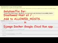 DisallowedHost at Invalid HTTP HOST header in Django Docker Google Cloud Run App