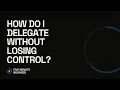 How Do I Delegate Without Losing Control