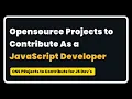 List of OSS Projects for JavaScript Developers to Contribute in 2023 Opensource for JS Developers