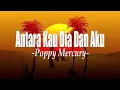 Poppy Mercury ~ Antara Kau Dia Dan Aku (Lirik) Lagu Lawas