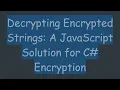 Decrypting Encrypted Strings A JavaScript Solution for C Encryption