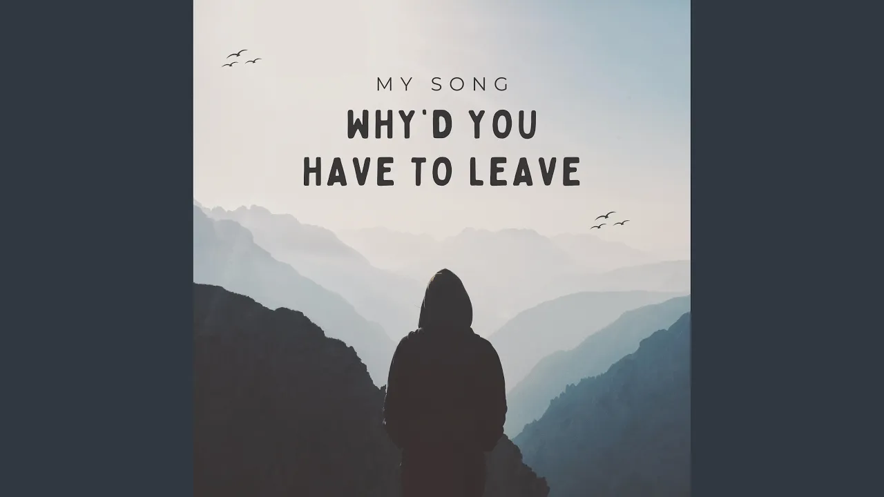 Why’d You Have to Leave Why’d You Have to Leave