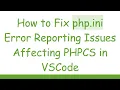 How to Fix php ini Error Reporting Issues Affecting PHPCS in VSCode