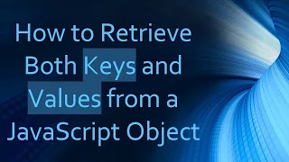 How to Retrieve Both Keys and Values from a JavaScript Object