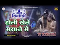 Lagu Holi Khele Masane Mein | #Malini Awasthi Ka #mahashivratri  Dj Song | Dj Rakesh Mustafapur Vaishali