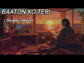 Lagu Baaton Ko Teri (Slowed + Reverb) | Arijit Singh | All Is Well | SR Lofi