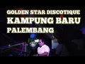 Lagu live in GOLDEN STAR DISKOTIK (GSD) PALEMBANG kampung baru