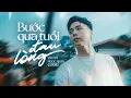 Download Lagu BƯỚC QUA TUỔI ĐAU LÒNG - ĐINH KIẾN PHONG | VĂN VÕ NGỌC NHÂN COVER | Đừng hỏi anh ơi anh đau không