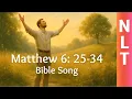 Matthew 6 25 33 NLT Bible Song - Do Not Worry About Tomorrow